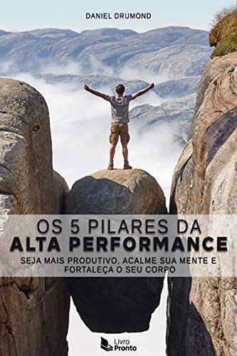 Livro PDF: Os 5 Pilares da Alta Performance: Seja mais Produtivo, Acalme sua Mente e Fortaleça o seu Corpo