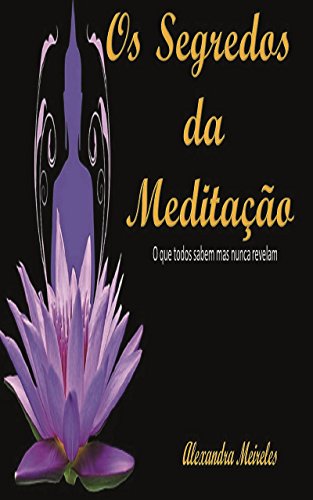 Capa do livro: Os Segredos da Meditação: O que todos sabem mas nunca revelam - Ler Online pdf