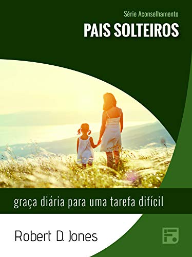 Livro PDF: Pais solteiros: graça diária para uma tarefa difícil (Série Aconselhamento Livro 24)