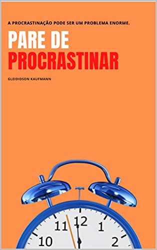 Livro PDF: Pare de Procrastinar.: A procrastinação pode ser um problema enorme na sua vida.