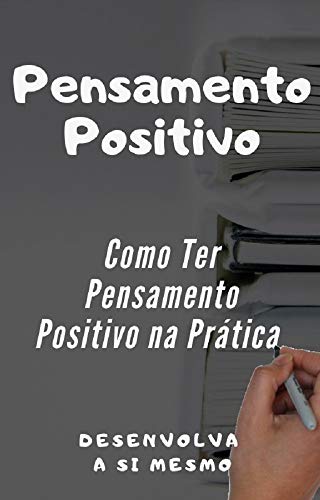 Capa do livro: Pensamento Positivo: Como Ter Pensamento Positivo na Prática - Ler Online pdf