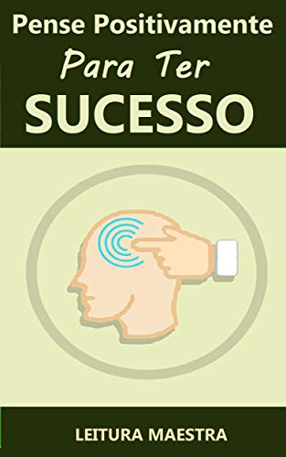 Capa do livro: Pense Positivamente Para Ter Sucesso: Ebook Pense Positivamente Para Ter Sucesso (Auto Ajuda) - Ler Online pdf
