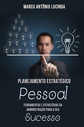 Livro PDF Planejamento Estratégico Pessoal: As Ferramentas Da Administração De Empresas Para O Seu Sucesso Pessoal