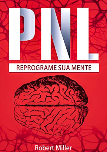 Livro PDF: PNL: Segredos Para Reprogramar Sua Mente com Programação Neurolinguística: (Reprogramando sua mente para o sucesso)