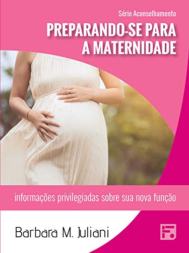 Capa do livro: Preparando-se para a maternidade: informações privilegiadas sobre sua nova função (Série Aconselhamento Livro 35) - Ler Online pdf