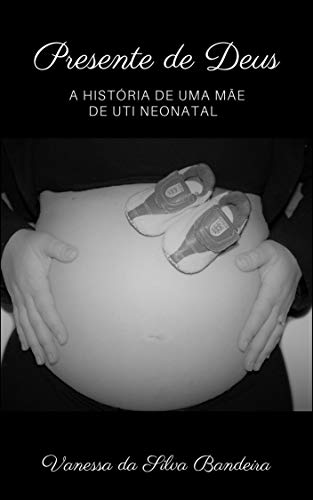 Capa do livro: Presente de Deus: A história de uma mãe de UTI neonatal - Ler Online pdf