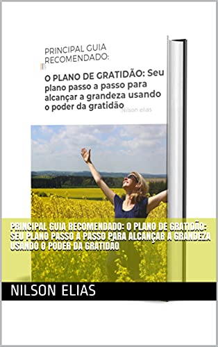 Capa do livro: PRINCIPAL GUIA RECOMENDADO: O PLANO DE GRATIDÃO: Seu plano passo a passo para alcançar a grandeza usando o poder da gratidão - Ler Online pdf