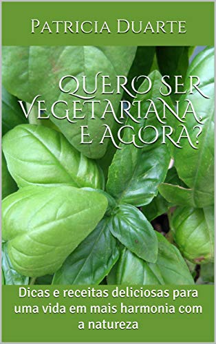 Livro PDF: Quero Ser Vegetariana, e Agora? : Dicas e receitas deliciosas para uma vida em mais harmonia com a natureza