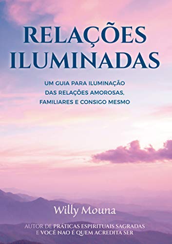 Capa do livro: Relações Iluminadas: Um guia para iluminação das relações amorosas, familiares e consigo mesmo. (Willy Mouna – Edição espiritual completa) - Ler Online pdf