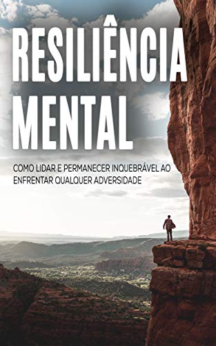 Capa do livro: RESILIÊNCIA MENTAL: Descubra como vencer adversidade e superar os obstáculos da vida desenvolvendo a sua resiliência mental - Ler Online pdf