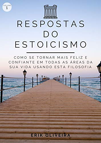 Capa do livro: Respostas do Estoicismo : Como se tornar mais feliz e confiante em todas as áreas da sua vida usando esta filosofia - Ler Online pdf