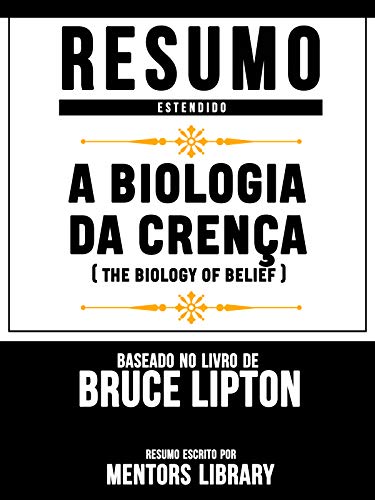 Capa do livro: Resumo Estendido: A Biologia Da Crença (The Biology Of Belief): Baseado No Livro De Bruce Lipton - Ler Online pdf