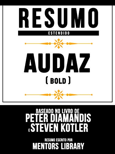Livro PDF: Resumo Estendido: Audaz (Bold): Baseado No Livro De Peter Diamandis E Steven Kotler