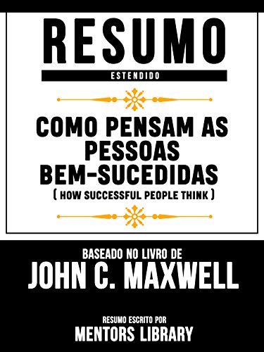 Livro PDF Resumo Estendido: Como Pensam As Pessoas Bem-Sucedidas (How Successful People Think): Baseado No Livro De John C. Maxwell