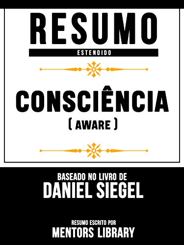Capa do livro: Resumo Estendido: Consciência (Aware): Baseado No Livro De Daniel Siegel - Ler Online pdf