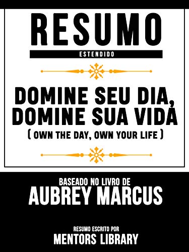 Livro PDF Resumo Estendido: Domine Seu Dia, Domine Sua Vida (Own The Day, Own Your Life): Baseado No Livro De Aubrey Marcus