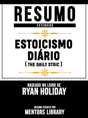 Livro PDF: Resumo Estendido: Estoicismo Diário (The Daily Stoic) – Baseado No Livro De Ryan Holiday