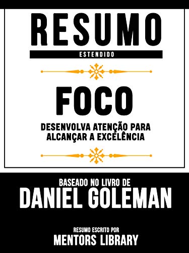 Livro PDF: Resumo Estendido: Foco – Desenvolva Atencao Para Alcancar A Excelencia | Baseado No Livro De Daniel Goleman