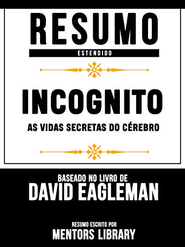 Livro PDF: Resumo Estendido: Incognito: As Vidas Secretas Do Cérebro – Baseado No Livro De David Eagleman