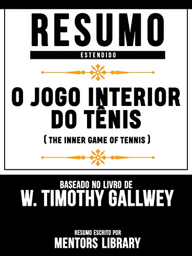 Capa do livro: Resumo Estendido: O Jogo Interior Do Tênis (The Inner Game Of Tennis) – Baseado No Livro De W. Timothy Gallwey - Ler Online pdf