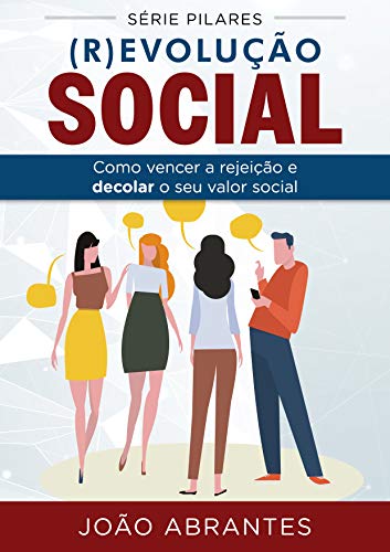 Livro PDF (R)evolução Social: Como vencer a rejeição e decolar o seu valor social (Pilares Livro 1)