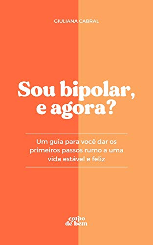 Capa do livro: Sou bipolar, e agora?: Um guia para você dar os primeiros passos rumo a uma vida estável e feliz - Ler Online pdf