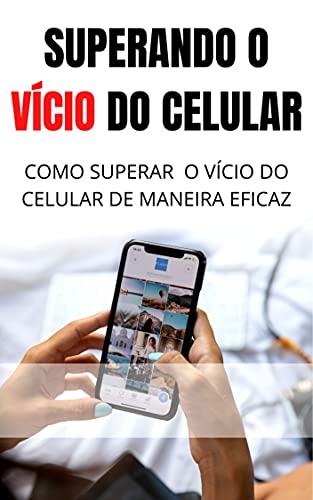 Capa do livro: Superando o VÍCIO do Celular: Aprenda a Superar o Vício do Celular de Maneira Simples - Ler Online pdf