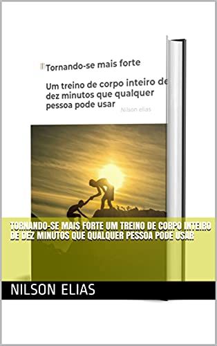 Capa do livro: Tornando-se mais forte Um treino de corpo inteiro de dez minutos que qualquer pessoa pode usar - Ler Online pdf