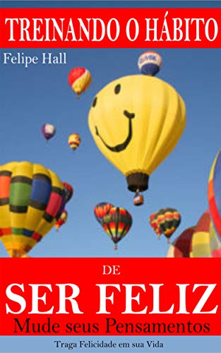 Capa do livro: Treinando o Hábito de ser Feliz: Mude seus Pensamentos e Traga Felicidade em sua Vida - Ler Online pdf
