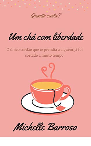 Capa do livro: Um chá com liberdade : O unico cordão que te prendia a alguém,ja foi cortado a muito tempo. - Ler Online pdf