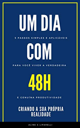 Capa do livro: UM DIA COM 48H: 5 PASSOS SIMPLES para você viver e verdadeira e genuína produtividade - Ler Online pdf