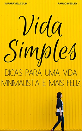 Livro PDF Vida Simples: Dicas Para Uma Vida Minimalista e Mais Feliz (Imparavel.club Livro 27)