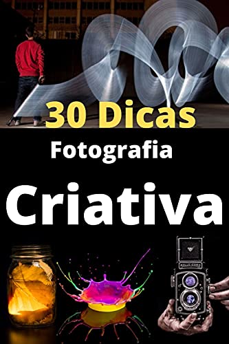 Livro PDF 30 Dicas de Fotografia Criativa: Criem fotografias artísticas com truques simples de composição.