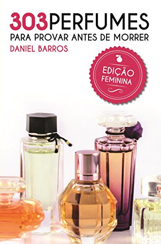 Capa do livro: 303 Perfumes para Provar antes de Morrer: Edição Feminina - Ler Online pdf