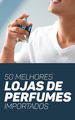 Capa do livro: 50 Melhores Lojas de Perfumes Importados: Promoções, Vantagens e Curiosidades Para Não Perder As Melhores Oportunidades da Perfumaria - Ler Online pdf
