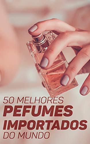 Livro PDF: 50 Melhores Perfumes Importados do Mundo: Encontre A Sua Fragrância Ideal e Destaque-se Entre As Multidões