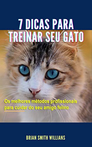 Capa do livro: 7 Dicas Para Treinar Seu Gato: Os melhores métodos profissionais para cuidar do seu amigo felino. - Ler Online pdf
