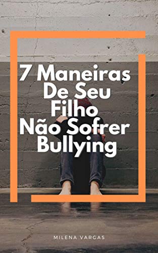 Livro PDF 7 Maneiras De Seu Filho Não Sofrer Bullying : Aprenda A Lidar Com o Bullying Mantenha Seu Filho Longe Dessa Ameaça