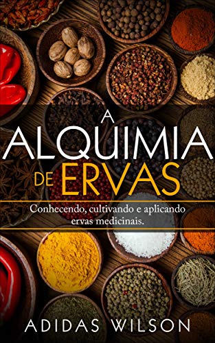 Capa do livro: A Alquimia das Ervas: Um Guia para Iniciantes – Conhecendo, cultivando e aplicando ervas medicinais. - Ler Online pdf