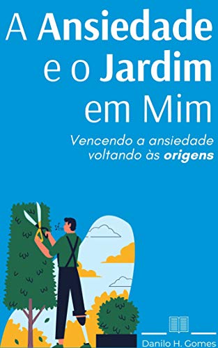 Livro PDF A Ansiedade e o Jardim em Mim: Vencendo a ansiedade voltando às origens