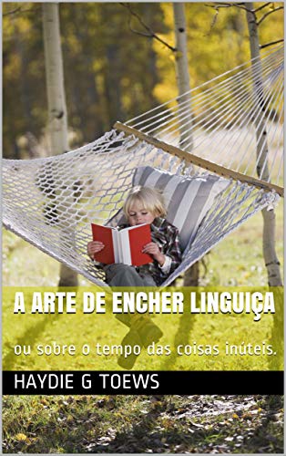 Capa do livro: A Arte de Encher Linguiça: ou sobre o tempo das coisas inúteis. - Ler Online pdf