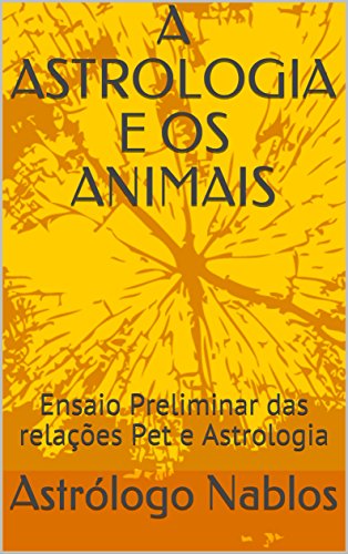 Capa do livro: A ASTROLOGIA E OS ANIMAIS: Ensaio Preliminar das relações Pet e Astrologia - Ler Online pdf