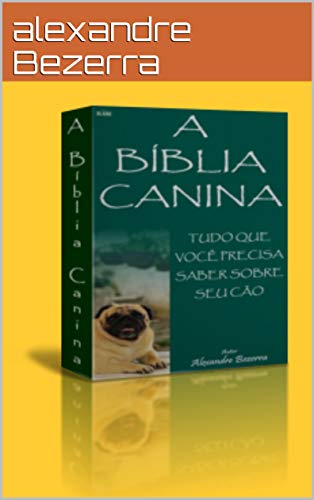 Capa do livro: A Bíblia Canina : Tudo que você precisa saber sobre se cão - Ler Online pdf