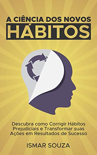 Livro PDF A Ciência dos Novos Hábitos: Descubra como Corrigir Hábitos Prejudiciais e Transformar suas Ações em Resultados de Sucesso