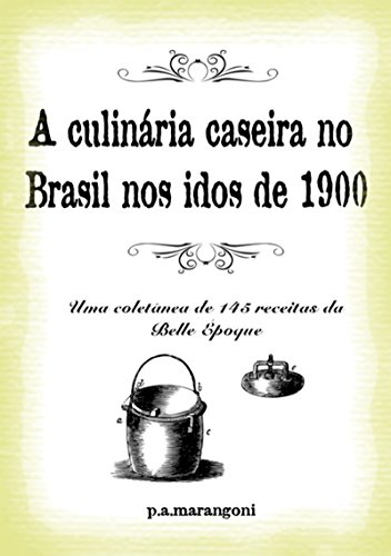 Capa do livro: A Culinária Caseira No Brasil Nos Idos De 1900 - Ler Online pdf