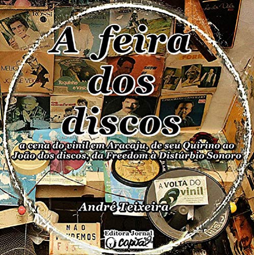Livro PDF A feira dos discos: a cena do vinil em Aracaju, de seu Quirino ao João dos discos, da Freedom à Distúrbio Sonoro