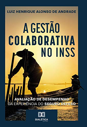 Capa do livro: A Gestão Colaborativa no INSS: avaliação de desempenho da experiência do Seguro Defeso - Ler Online pdf