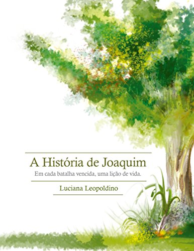 Capa do livro: A HISTÓRIA DE JOAQUIM: Em cada batalha vencida uma lição de vida - Ler Online pdf