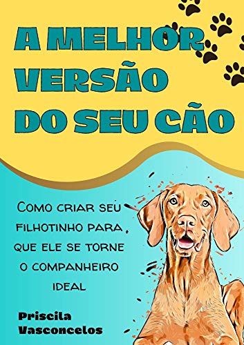 Capa do livro: A Melhor Versão do Seu Cão: Como criar seu filhotinho para que ele se torne o companheiro ideal - Ler Online pdf