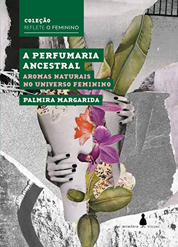 Capa do livro: A perfumaria ancestral: Aromas naturais no universo feminino (Reflete o feminino) - Ler Online pdf
